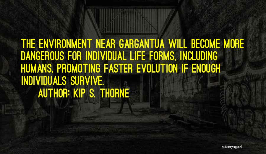 Kip S. Thorne Quotes: The Environment Near Gargantua Will Become More Dangerous For Individual Life Forms, Including Humans, Promoting Faster Evolution If Enough Individuals