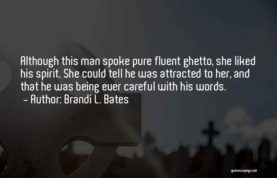 Brandi L. Bates Quotes: Although This Man Spoke Pure Fluent Ghetto, She Liked His Spirit. She Could Tell He Was Attracted To Her, And