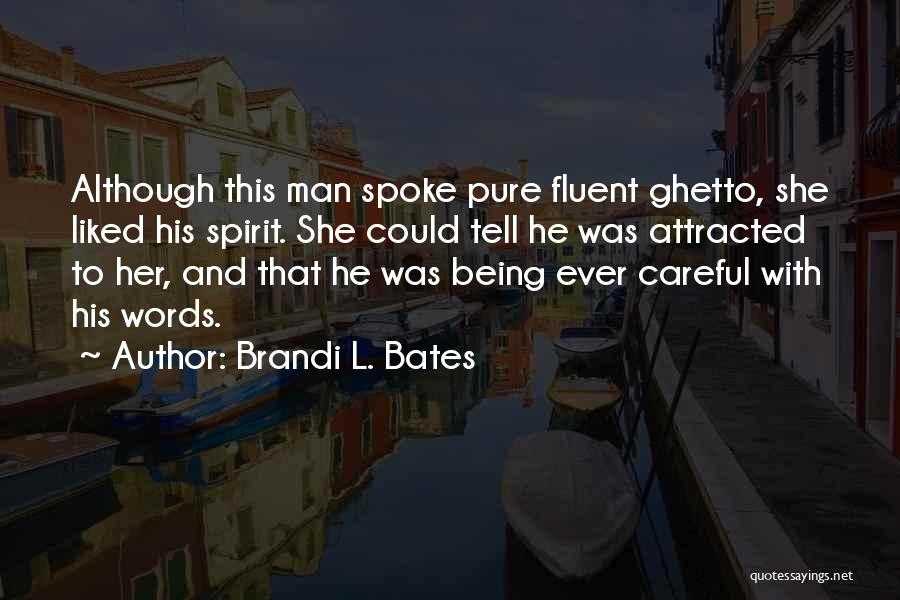 Brandi L. Bates Quotes: Although This Man Spoke Pure Fluent Ghetto, She Liked His Spirit. She Could Tell He Was Attracted To Her, And