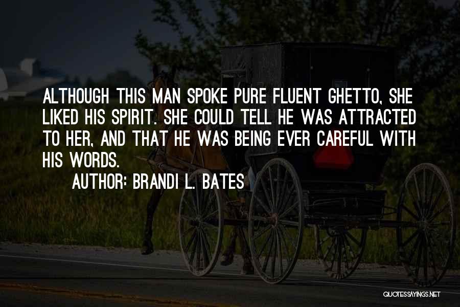 Brandi L. Bates Quotes: Although This Man Spoke Pure Fluent Ghetto, She Liked His Spirit. She Could Tell He Was Attracted To Her, And