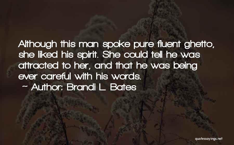 Brandi L. Bates Quotes: Although This Man Spoke Pure Fluent Ghetto, She Liked His Spirit. She Could Tell He Was Attracted To Her, And