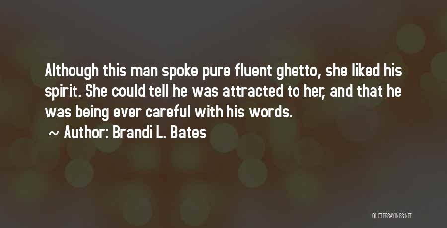 Brandi L. Bates Quotes: Although This Man Spoke Pure Fluent Ghetto, She Liked His Spirit. She Could Tell He Was Attracted To Her, And