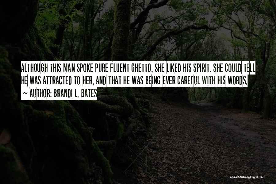 Brandi L. Bates Quotes: Although This Man Spoke Pure Fluent Ghetto, She Liked His Spirit. She Could Tell He Was Attracted To Her, And