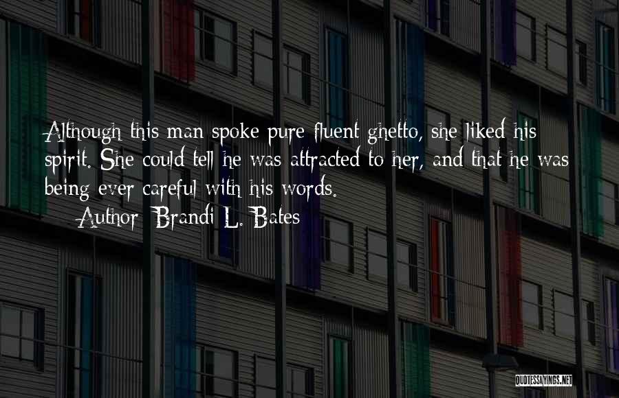 Brandi L. Bates Quotes: Although This Man Spoke Pure Fluent Ghetto, She Liked His Spirit. She Could Tell He Was Attracted To Her, And