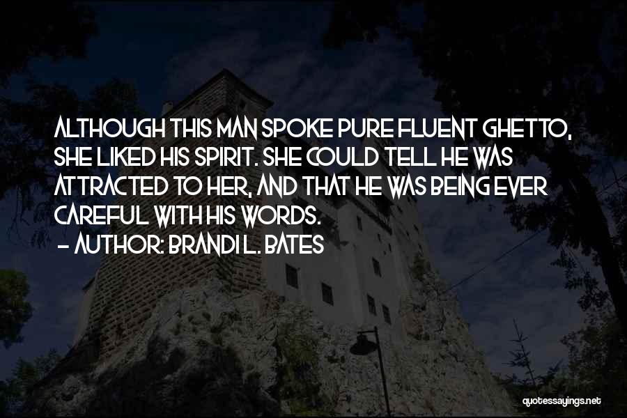 Brandi L. Bates Quotes: Although This Man Spoke Pure Fluent Ghetto, She Liked His Spirit. She Could Tell He Was Attracted To Her, And