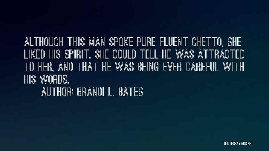 Brandi L. Bates Quotes: Although This Man Spoke Pure Fluent Ghetto, She Liked His Spirit. She Could Tell He Was Attracted To Her, And