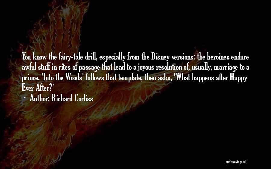 Richard Corliss Quotes: You Know The Fairy-tale Drill, Especially From The Disney Versions: The Heroines Endure Awful Stuff In Rites Of Passage That