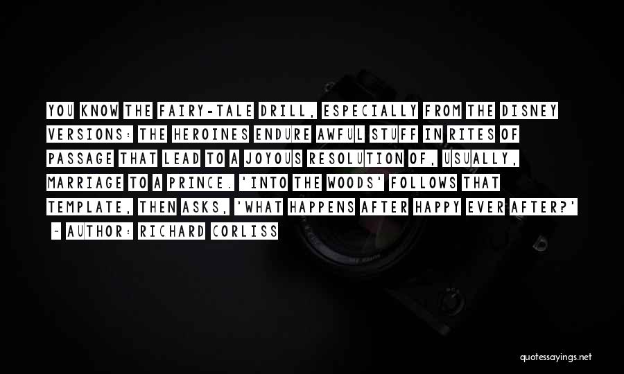 Richard Corliss Quotes: You Know The Fairy-tale Drill, Especially From The Disney Versions: The Heroines Endure Awful Stuff In Rites Of Passage That