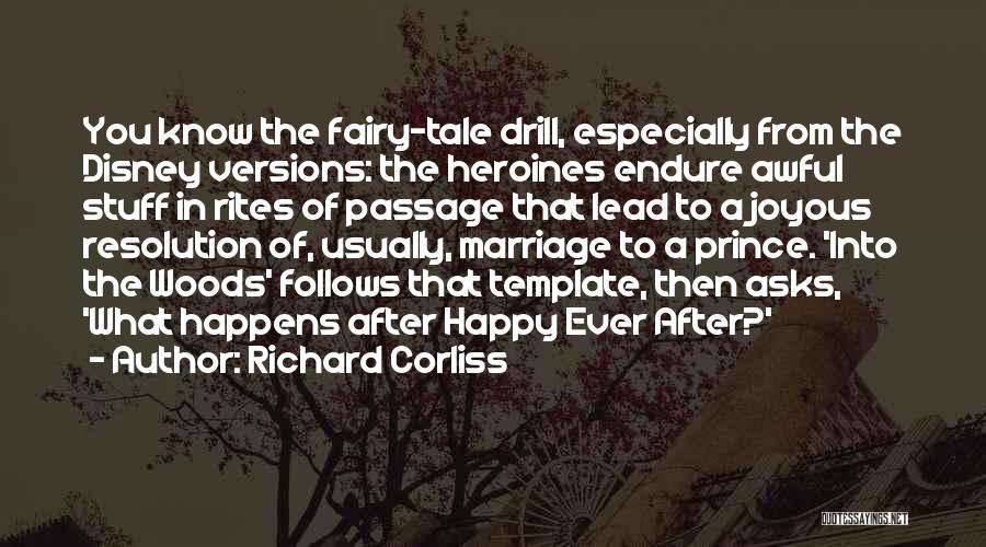 Richard Corliss Quotes: You Know The Fairy-tale Drill, Especially From The Disney Versions: The Heroines Endure Awful Stuff In Rites Of Passage That