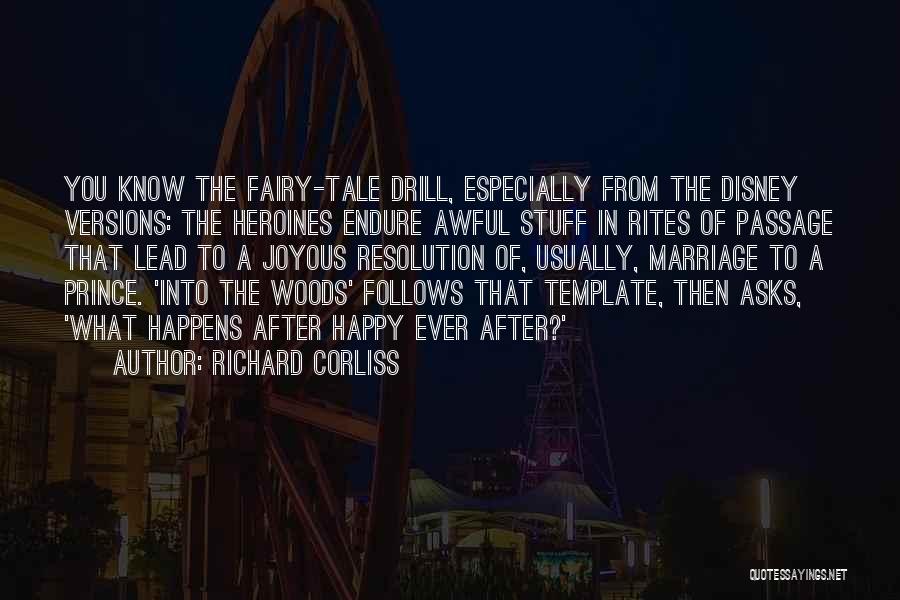 Richard Corliss Quotes: You Know The Fairy-tale Drill, Especially From The Disney Versions: The Heroines Endure Awful Stuff In Rites Of Passage That