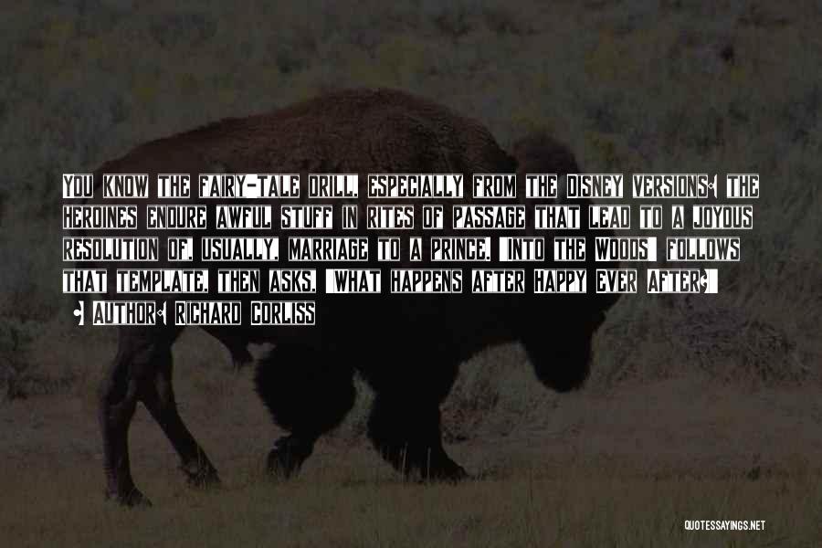 Richard Corliss Quotes: You Know The Fairy-tale Drill, Especially From The Disney Versions: The Heroines Endure Awful Stuff In Rites Of Passage That