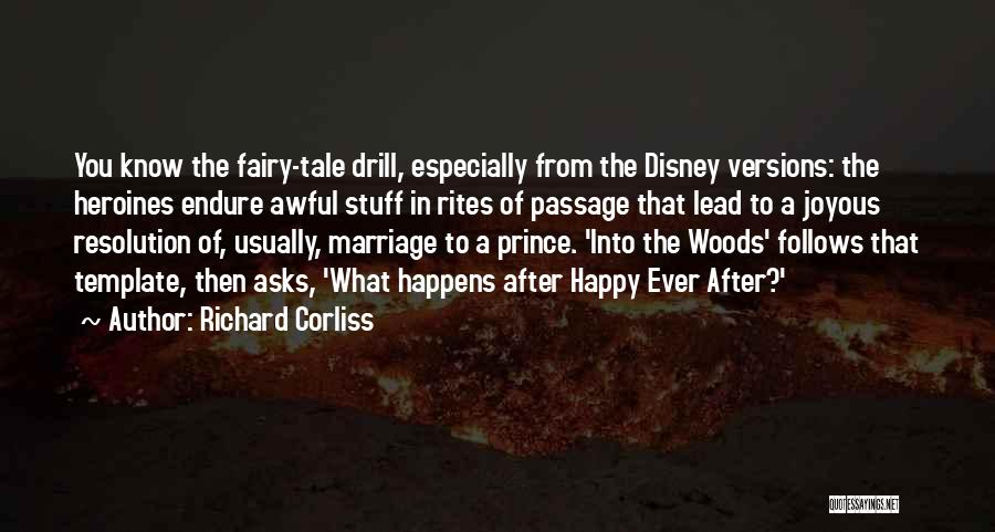 Richard Corliss Quotes: You Know The Fairy-tale Drill, Especially From The Disney Versions: The Heroines Endure Awful Stuff In Rites Of Passage That