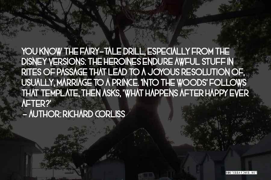 Richard Corliss Quotes: You Know The Fairy-tale Drill, Especially From The Disney Versions: The Heroines Endure Awful Stuff In Rites Of Passage That