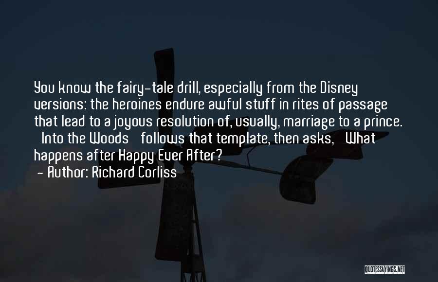 Richard Corliss Quotes: You Know The Fairy-tale Drill, Especially From The Disney Versions: The Heroines Endure Awful Stuff In Rites Of Passage That