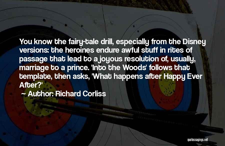 Richard Corliss Quotes: You Know The Fairy-tale Drill, Especially From The Disney Versions: The Heroines Endure Awful Stuff In Rites Of Passage That