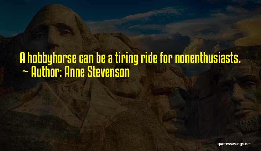 Anne Stevenson Quotes: A Hobbyhorse Can Be A Tiring Ride For Nonenthusiasts.