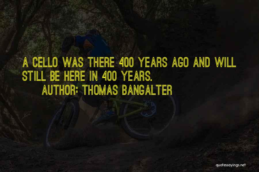 Thomas Bangalter Quotes: A Cello Was There 400 Years Ago And Will Still Be Here In 400 Years.