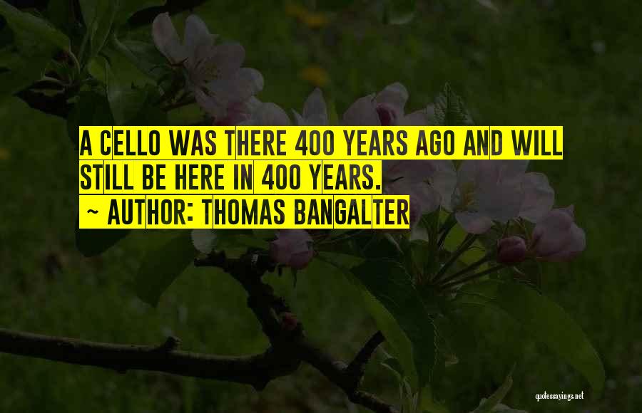 Thomas Bangalter Quotes: A Cello Was There 400 Years Ago And Will Still Be Here In 400 Years.