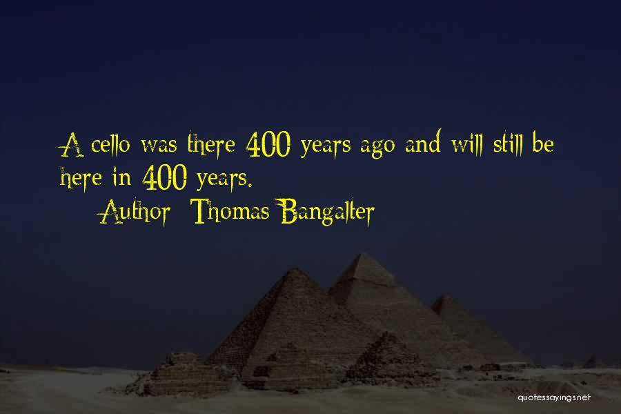 Thomas Bangalter Quotes: A Cello Was There 400 Years Ago And Will Still Be Here In 400 Years.