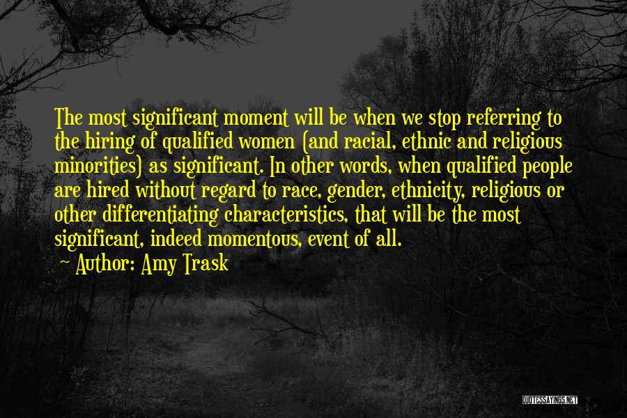 Amy Trask Quotes: The Most Significant Moment Will Be When We Stop Referring To The Hiring Of Qualified Women (and Racial, Ethnic And