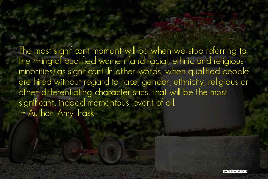 Amy Trask Quotes: The Most Significant Moment Will Be When We Stop Referring To The Hiring Of Qualified Women (and Racial, Ethnic And
