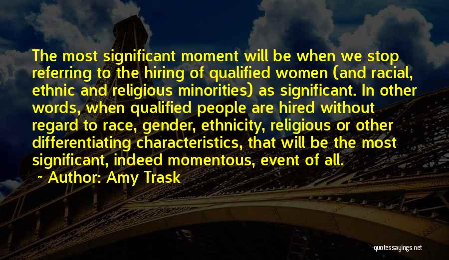 Amy Trask Quotes: The Most Significant Moment Will Be When We Stop Referring To The Hiring Of Qualified Women (and Racial, Ethnic And