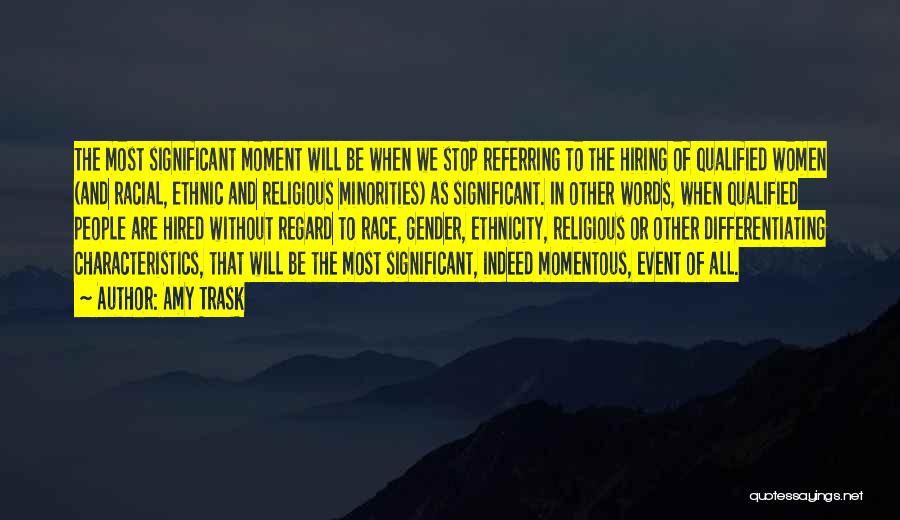 Amy Trask Quotes: The Most Significant Moment Will Be When We Stop Referring To The Hiring Of Qualified Women (and Racial, Ethnic And