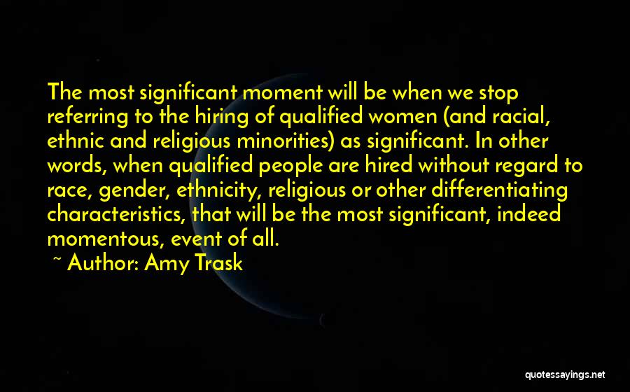 Amy Trask Quotes: The Most Significant Moment Will Be When We Stop Referring To The Hiring Of Qualified Women (and Racial, Ethnic And