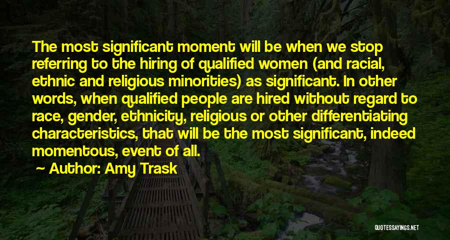 Amy Trask Quotes: The Most Significant Moment Will Be When We Stop Referring To The Hiring Of Qualified Women (and Racial, Ethnic And