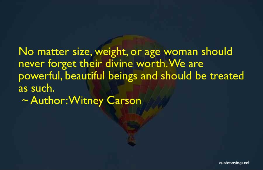 Witney Carson Quotes: No Matter Size, Weight, Or Age Woman Should Never Forget Their Divine Worth. We Are Powerful, Beautiful Beings And Should