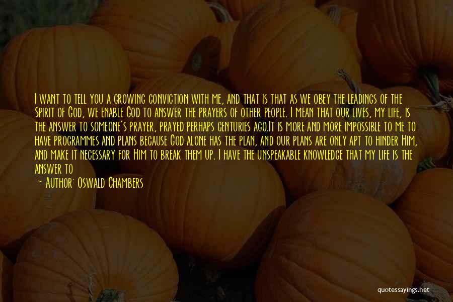 Oswald Chambers Quotes: I Want To Tell You A Growing Conviction With Me, And That Is That As We Obey The Leadings Of