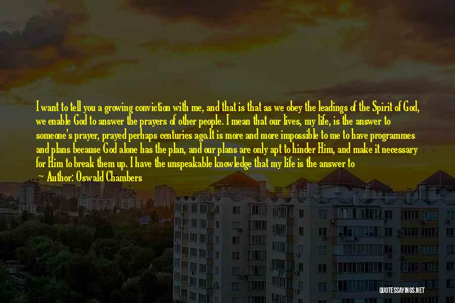 Oswald Chambers Quotes: I Want To Tell You A Growing Conviction With Me, And That Is That As We Obey The Leadings Of