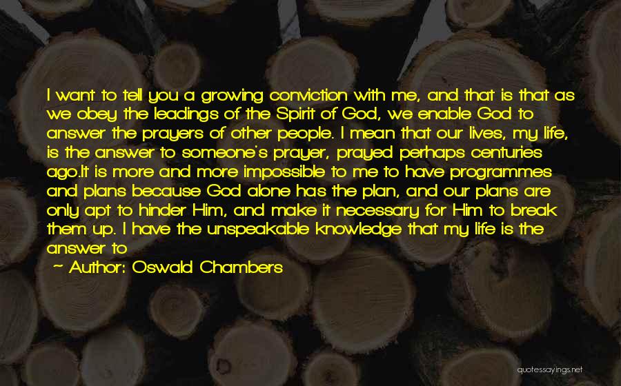 Oswald Chambers Quotes: I Want To Tell You A Growing Conviction With Me, And That Is That As We Obey The Leadings Of