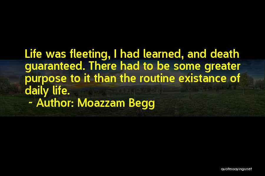 Moazzam Begg Quotes: Life Was Fleeting, I Had Learned, And Death Guaranteed. There Had To Be Some Greater Purpose To It Than The