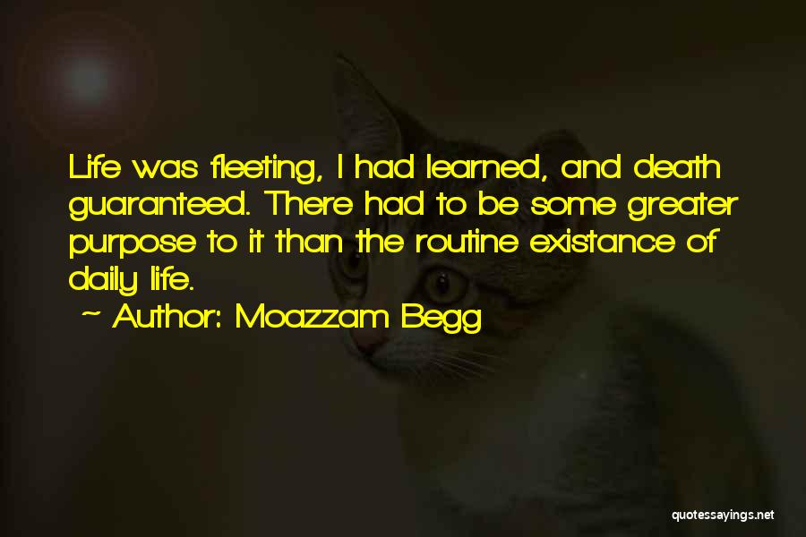 Moazzam Begg Quotes: Life Was Fleeting, I Had Learned, And Death Guaranteed. There Had To Be Some Greater Purpose To It Than The