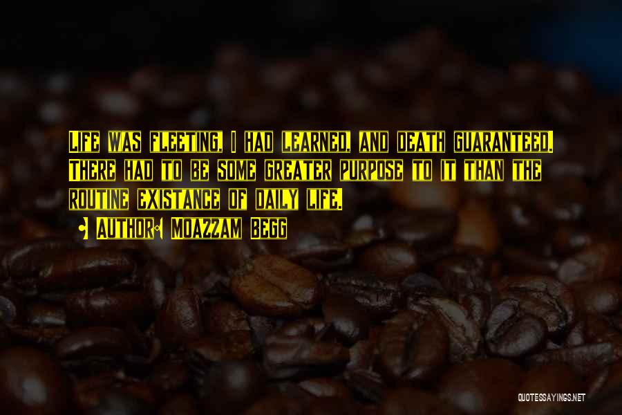 Moazzam Begg Quotes: Life Was Fleeting, I Had Learned, And Death Guaranteed. There Had To Be Some Greater Purpose To It Than The