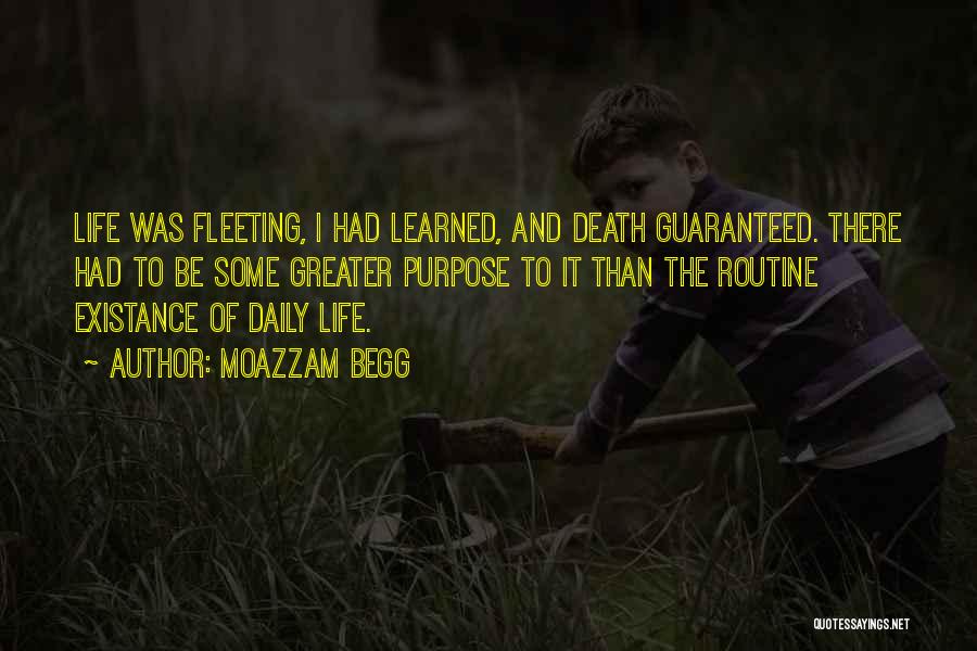 Moazzam Begg Quotes: Life Was Fleeting, I Had Learned, And Death Guaranteed. There Had To Be Some Greater Purpose To It Than The