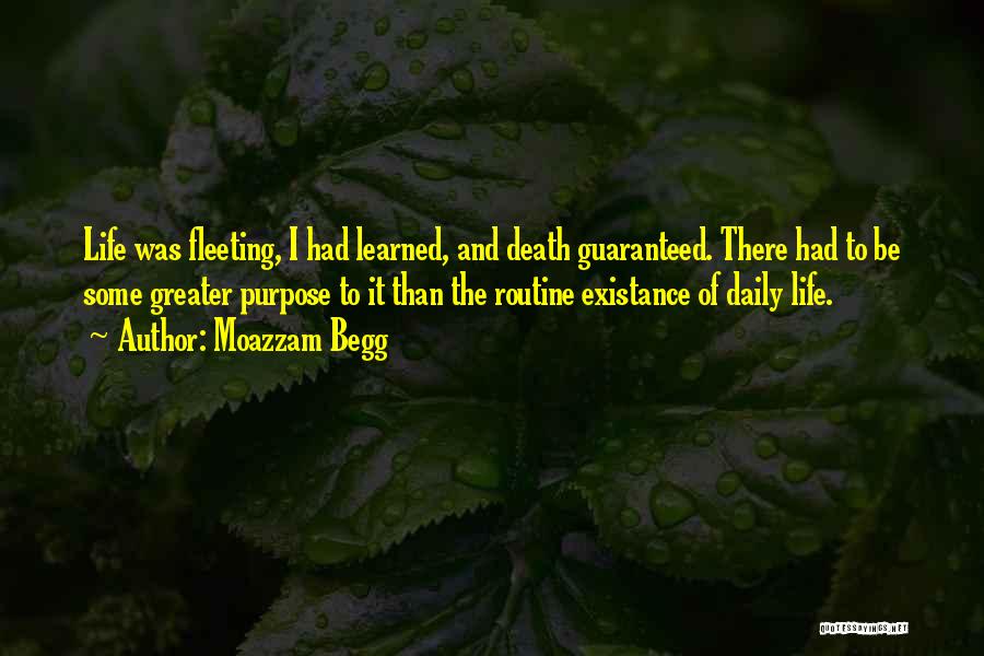 Moazzam Begg Quotes: Life Was Fleeting, I Had Learned, And Death Guaranteed. There Had To Be Some Greater Purpose To It Than The