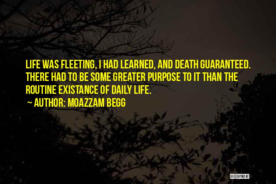 Moazzam Begg Quotes: Life Was Fleeting, I Had Learned, And Death Guaranteed. There Had To Be Some Greater Purpose To It Than The