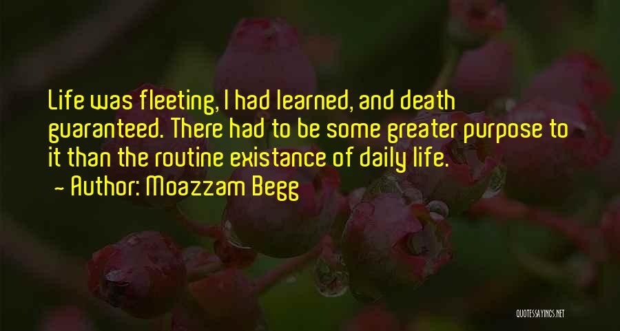 Moazzam Begg Quotes: Life Was Fleeting, I Had Learned, And Death Guaranteed. There Had To Be Some Greater Purpose To It Than The