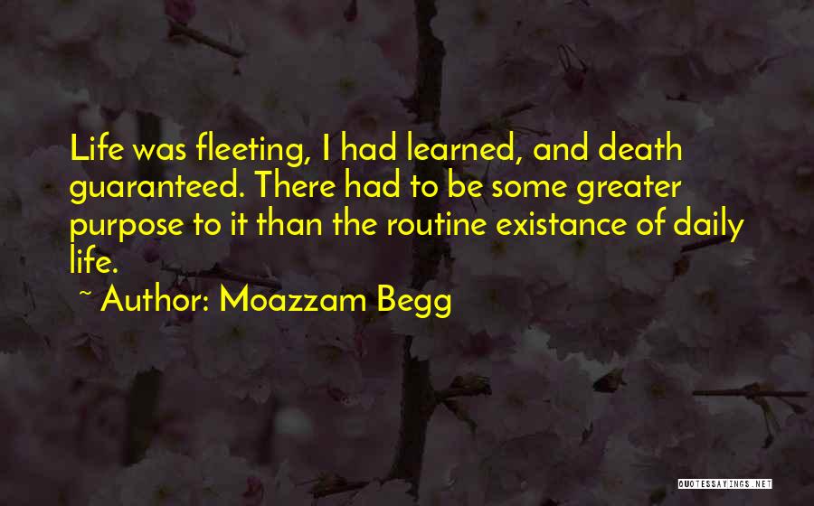 Moazzam Begg Quotes: Life Was Fleeting, I Had Learned, And Death Guaranteed. There Had To Be Some Greater Purpose To It Than The