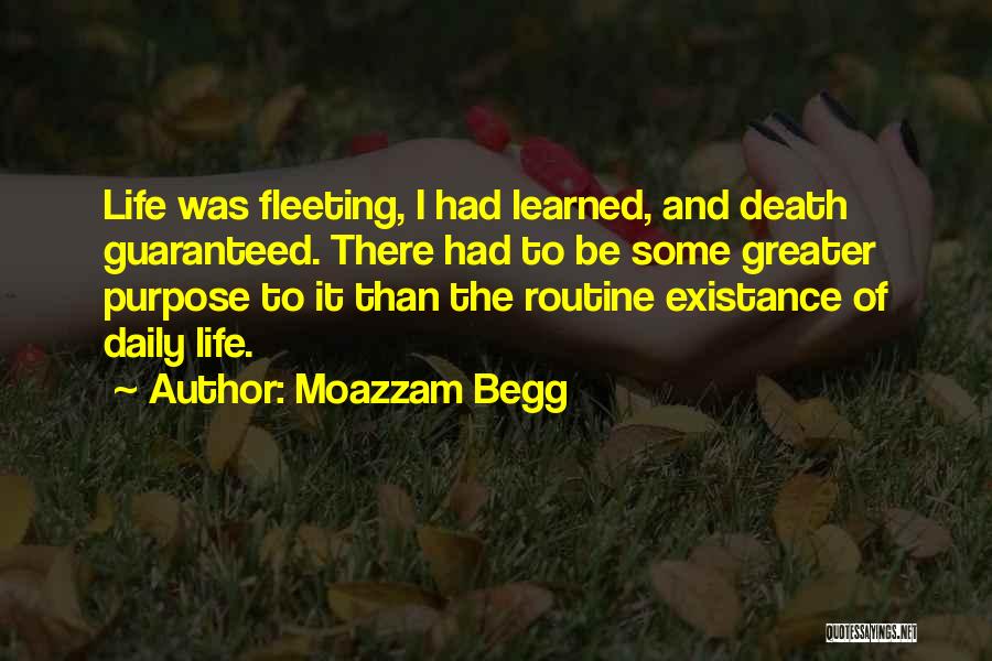 Moazzam Begg Quotes: Life Was Fleeting, I Had Learned, And Death Guaranteed. There Had To Be Some Greater Purpose To It Than The