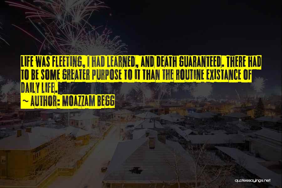 Moazzam Begg Quotes: Life Was Fleeting, I Had Learned, And Death Guaranteed. There Had To Be Some Greater Purpose To It Than The