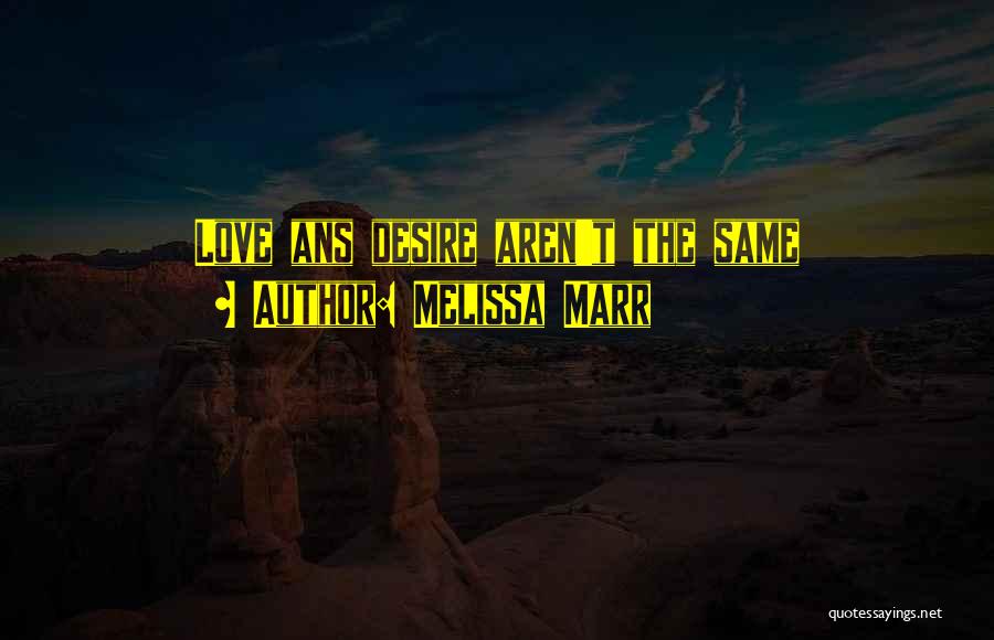 Melissa Marr Quotes: Love Ans Desire Aren't The Same