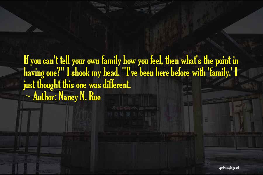 Nancy N. Rue Quotes: If You Can't Tell Your Own Family How You Feel, Then What's The Point In Having One? I Shook My