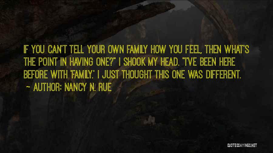 Nancy N. Rue Quotes: If You Can't Tell Your Own Family How You Feel, Then What's The Point In Having One? I Shook My