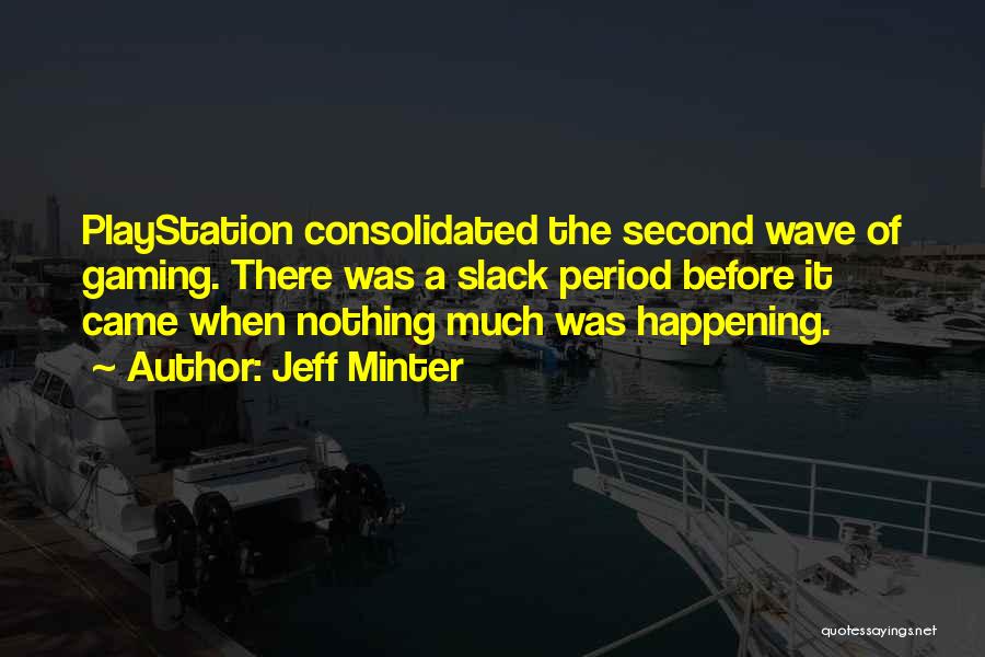 Jeff Minter Quotes: Playstation Consolidated The Second Wave Of Gaming. There Was A Slack Period Before It Came When Nothing Much Was Happening.