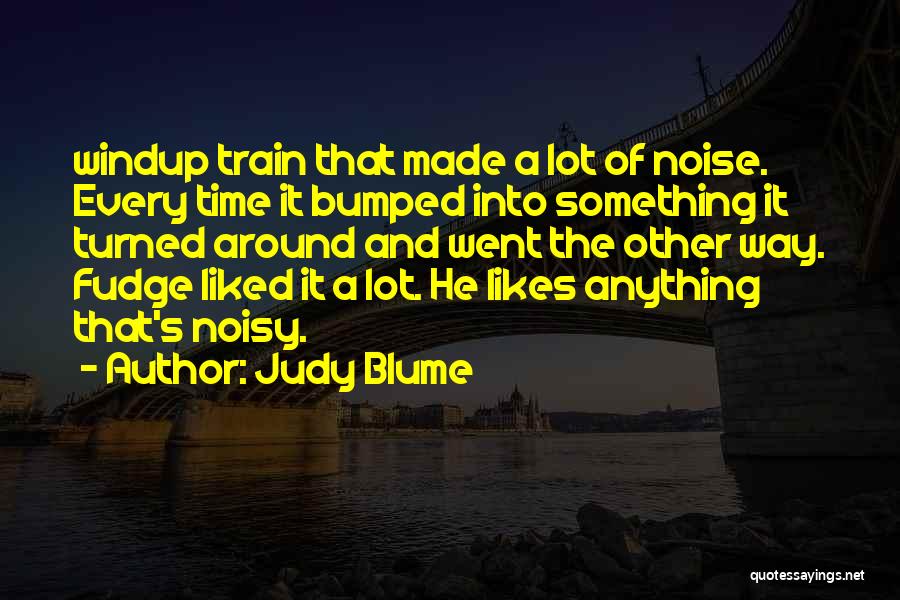 Judy Blume Quotes: Windup Train That Made A Lot Of Noise. Every Time It Bumped Into Something It Turned Around And Went The