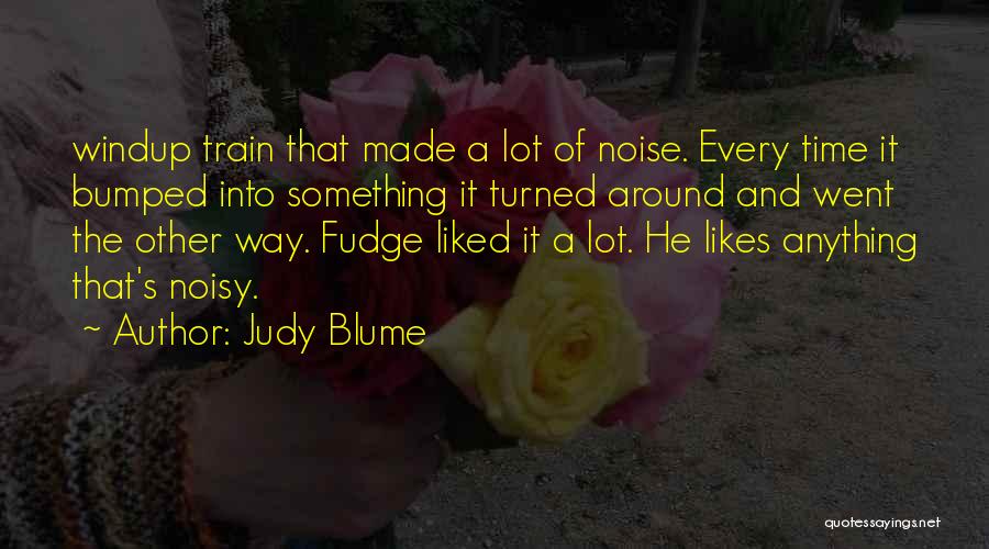 Judy Blume Quotes: Windup Train That Made A Lot Of Noise. Every Time It Bumped Into Something It Turned Around And Went The