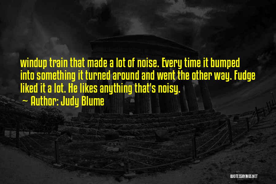 Judy Blume Quotes: Windup Train That Made A Lot Of Noise. Every Time It Bumped Into Something It Turned Around And Went The